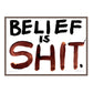 BELIEF IS SHIT