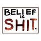 BELIEF IS SHIT