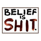 BELIEF IS SHIT