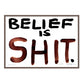 BELIEF IS SHIT