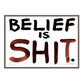 BELIEF IS SHIT