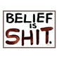 BELIEF IS SHIT