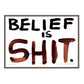 BELIEF IS SHIT