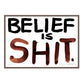 BELIEF IS SHIT