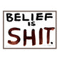 BELIEF IS SHIT