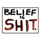 BELIEF IS SHIT