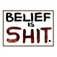 BELIEF IS SHIT