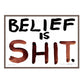 BELIEF IS SHIT
